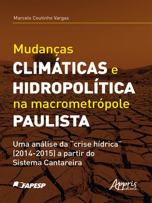 cover image of Mudanças Climáticas e Hidropolítica na Macrometrópole Paulista uma Análise da "Crise Hídrica" (2014-2015) a Partir do Sistema Cantareira